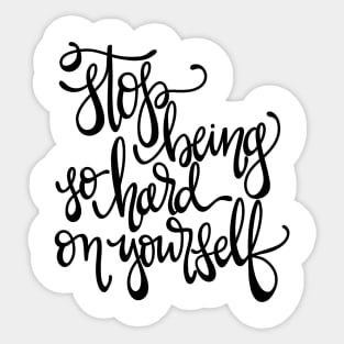 Stop Being So Hard on Yourself Sticker